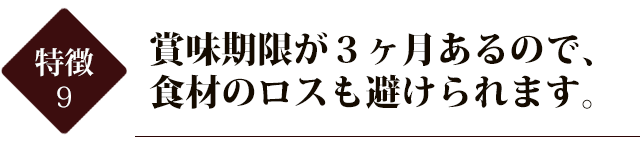 賞味期限が3ヶ月あるので、食材のロスも避けられます。