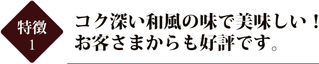 コク深い和風の味で美味しい！お客さまからも好評です。