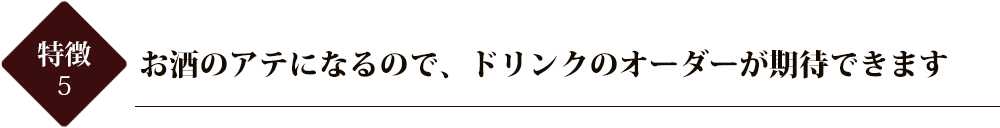 お酒のアテになるので、ドリンクのオーダーが期待できます