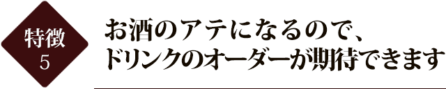 お酒のアテになるので、ドリンクのオーダーが期待できます