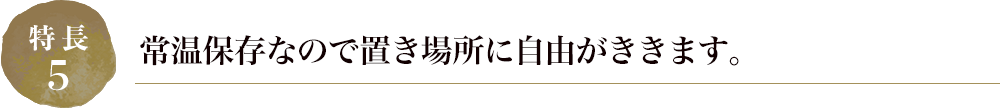 常温保存なので置き場所に自由がききます