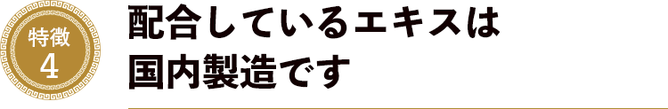 特徴４．配合しているエキスは国内製造です。